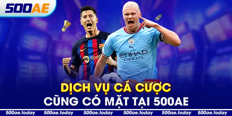 Dịch vụ cá cược cũng có mặt tại 500AE