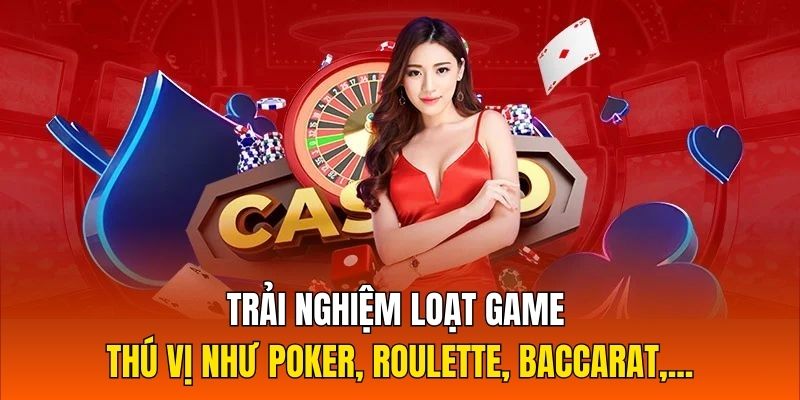 Trải nghiệm loạt game thú vị như Poker, Roulette, Baccarat,...