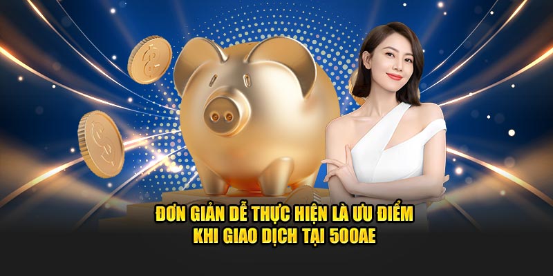 Đơn giản dễ thực hiện là ưu điểm khi giao dịch tại 500AE