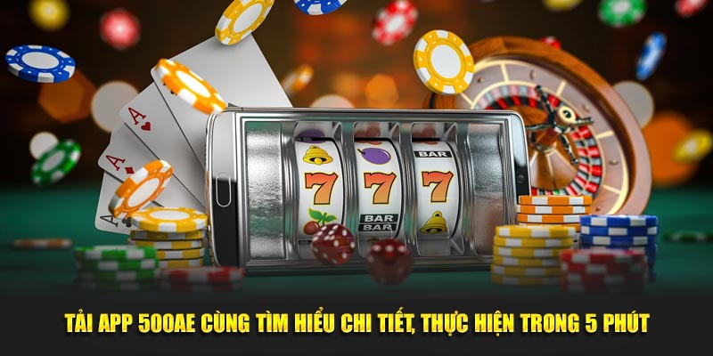 Tải App 500AE Cùng Tìm Hiểu Chi Tiết, Thực Hiện Trong 5 Phút